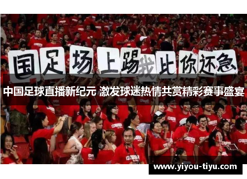 中国足球直播新纪元 激发球迷热情共赏精彩赛事盛宴