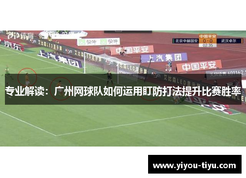 专业解读：广州网球队如何运用盯防打法提升比赛胜率