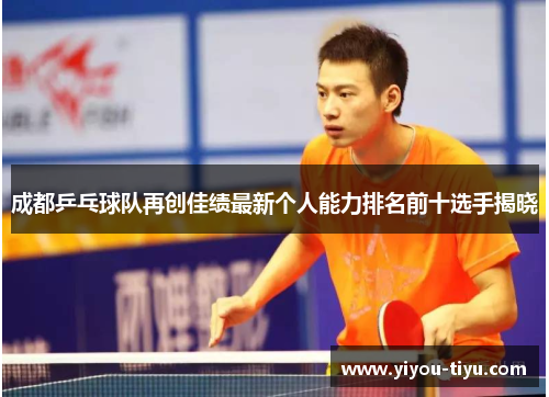 成都乒乓球队再创佳绩最新个人能力排名前十选手揭晓