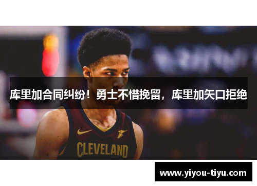 库里加合同纠纷！勇士不惜挽留，库里加矢口拒绝